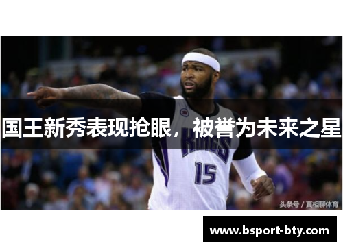 国王新秀表现抢眼，被誉为未来之星
