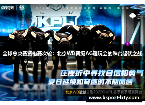 全球总决赛资格赛次轮：北京WB晋级AG超玩会的跌宕起伏之战