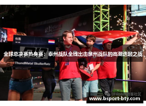 全球总决赛热身赛：泰州战队全线出击泉州战队的高潮迭起之战